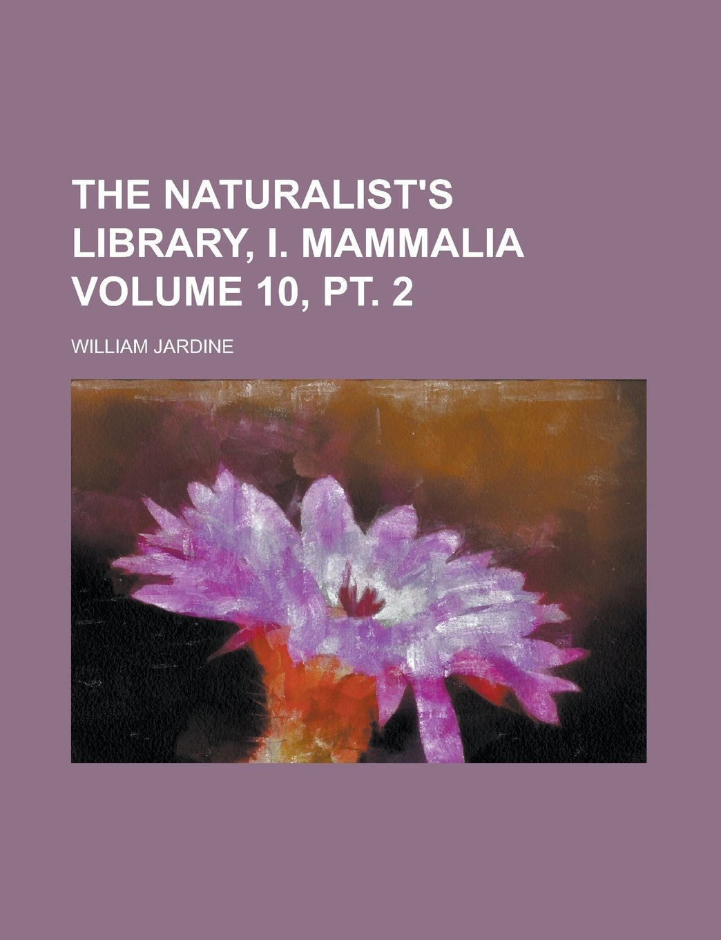 The Naturalist's Library, I. Mammalia Volume 10, PT. 2 book