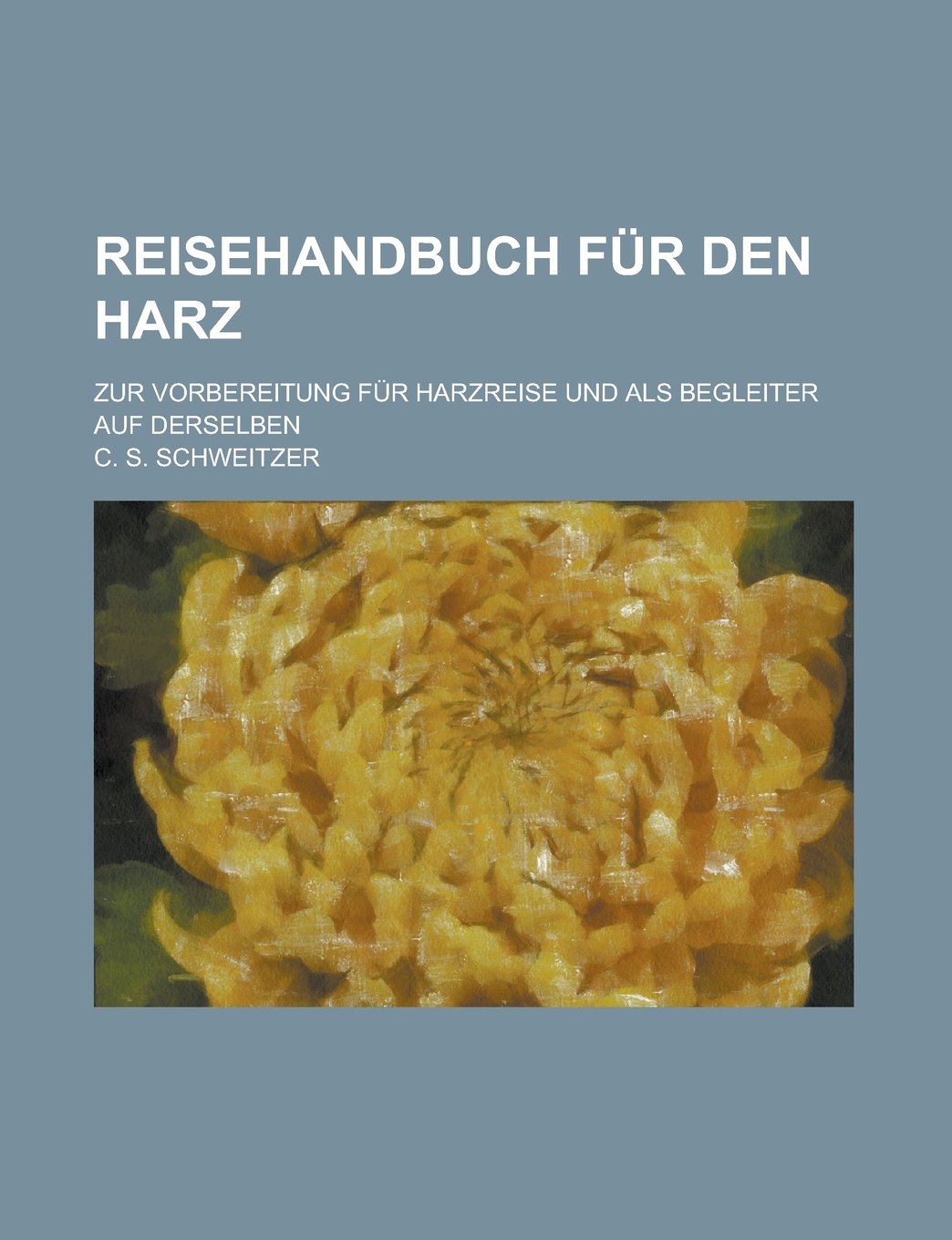 Reisehandbuch Fur Den Harz; Zur Vorbereitung Fur Harzreise Und ALS Begleiter Auf Derselben book