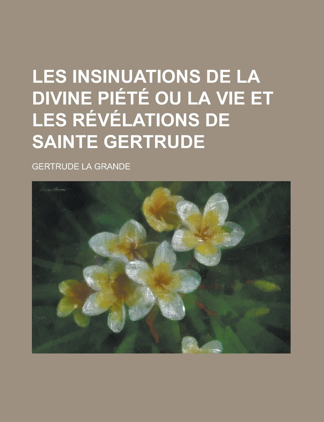 Les Insinuations de La Divine Piete Ou La Vie Et Les Revelations de Sainte Gertrude book
