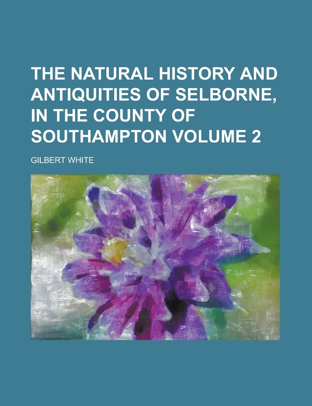 The Natural History and Antiquities of Selborne, in the County of Southampton Volume 2 Books