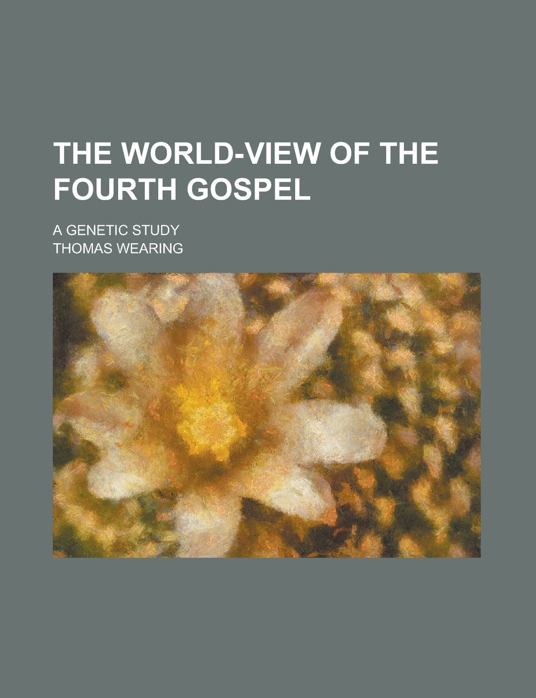 The World-View of the Fourth Gospel; A Genetic Study book