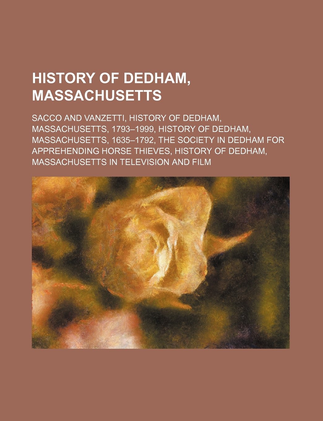 History of Dedham, Massachusetts: Sacco and Vanzetti, History of Dedham, Massachusetts, 1793-1999, History of Dedham, Massachusetts, 1635-1792 book