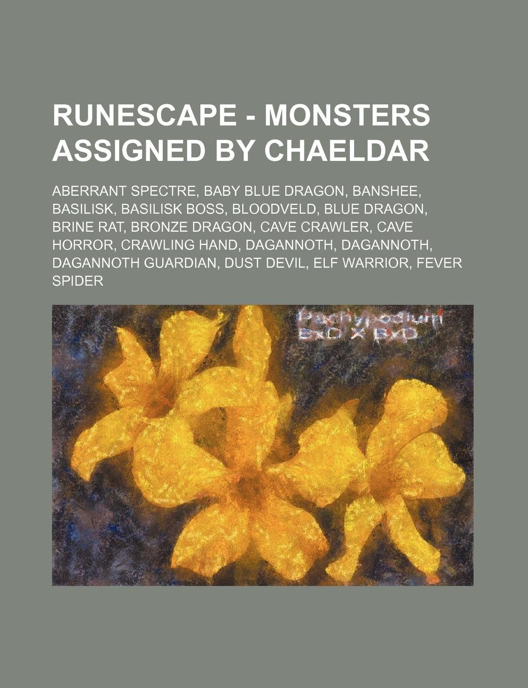 Runescape - Monsters Assigned by Chaeldar: Aberrant Spectre, Baby Blue Dragon, Banshee, Basilisk, Basilisk Boss, Bloodveld, Blue Dragon, Brine Rat, ... Elf Warrior, Fever Spider, Fire Giant, G book