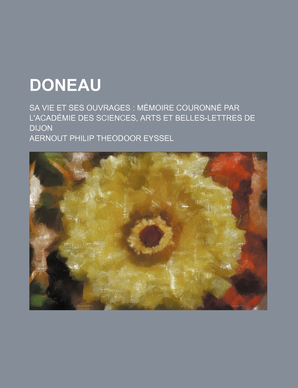 Doneau; Sa Vie Et Ses Ouvrages Memoire Couronne Par L'Academie Des Sciences, Arts Et Belles-Lettres de Dijon Books