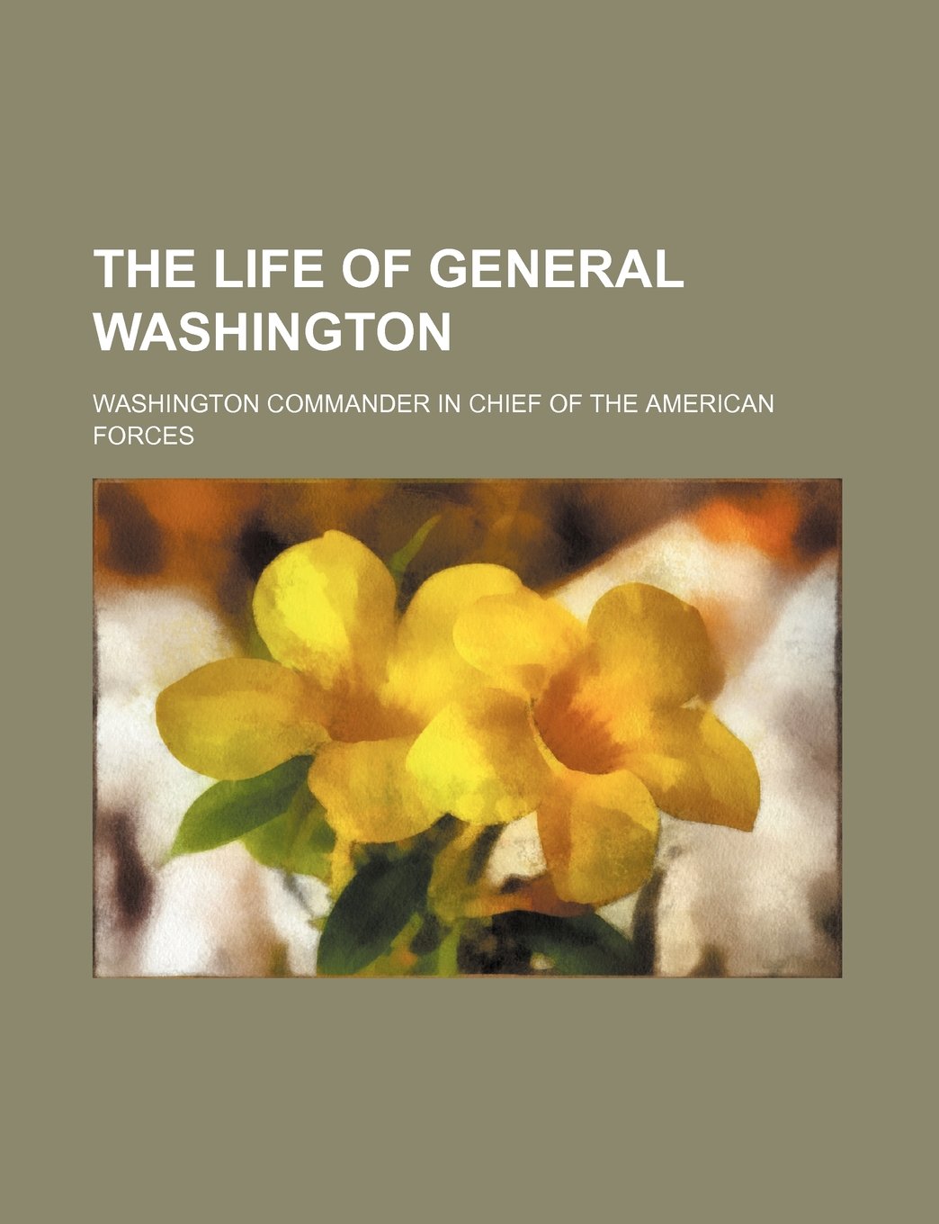 The Life of General Washington; Washington Commander in Chief of the American Forces book