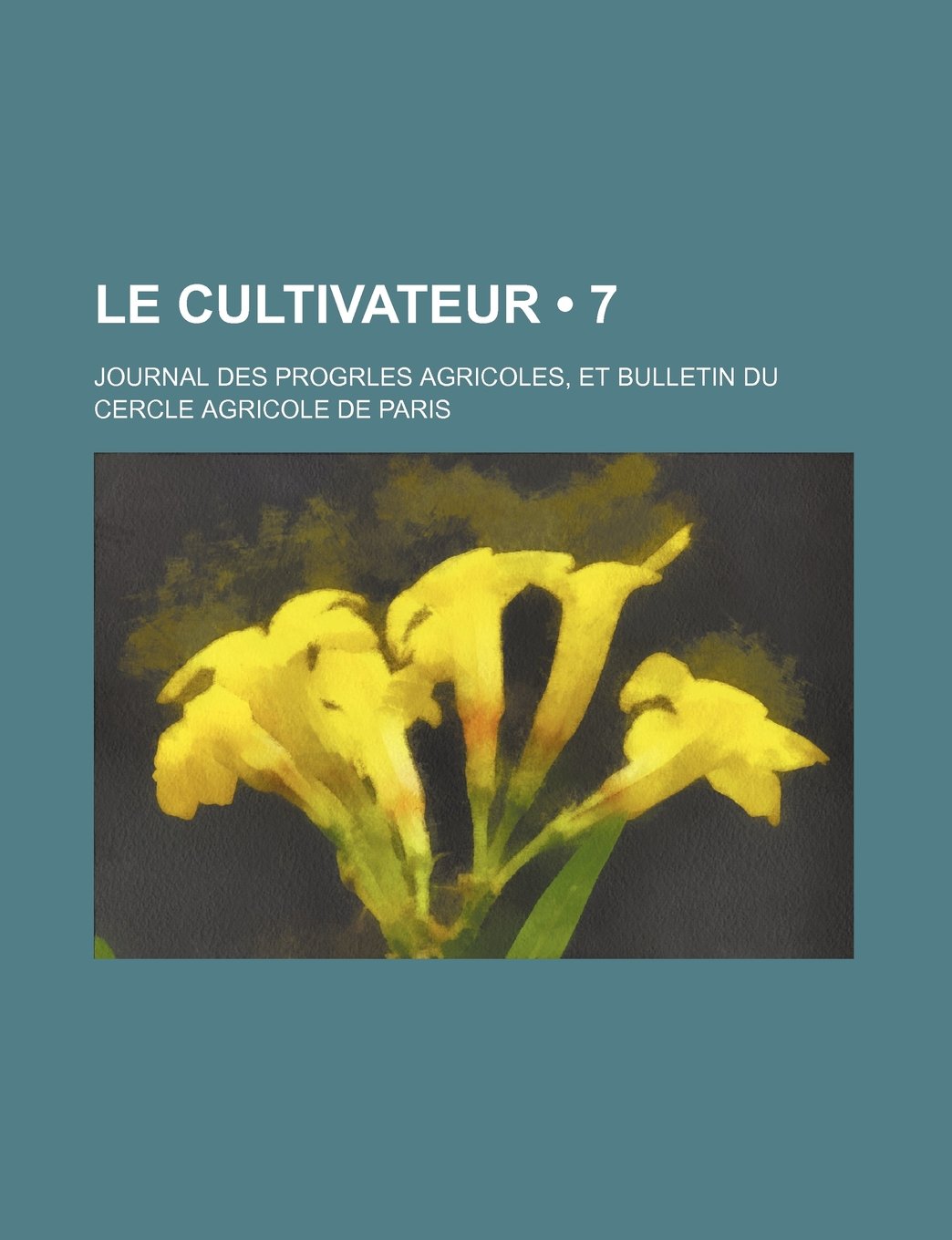 Le Cultivateur (7); Journal Des Progrles Agricoles, Et Bulletin Du Cercle Agricole de Paris Books