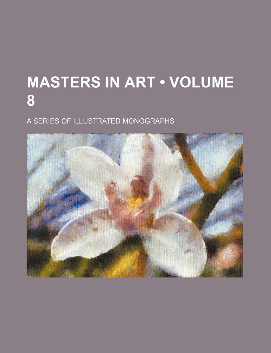 Masters in Art (Volume 8); A Series of Illustrated Monographs Books