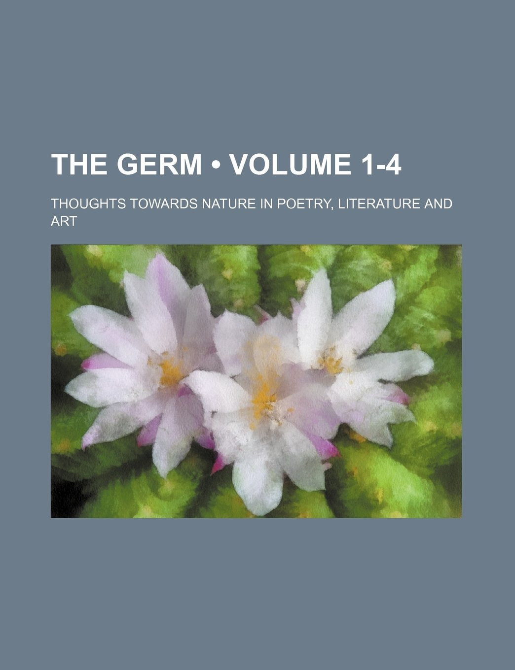 The Germ (Volume 1-4); Thoughts Towards Nature in Poetry, Literature and Art Books
