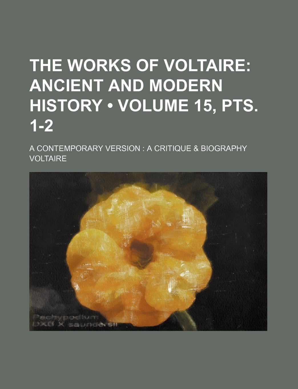 The Works of Voltaire (Volume 15, Pts. 1-2); Ancient and Modern History. a Contemporary Version a Critique & Biography Books