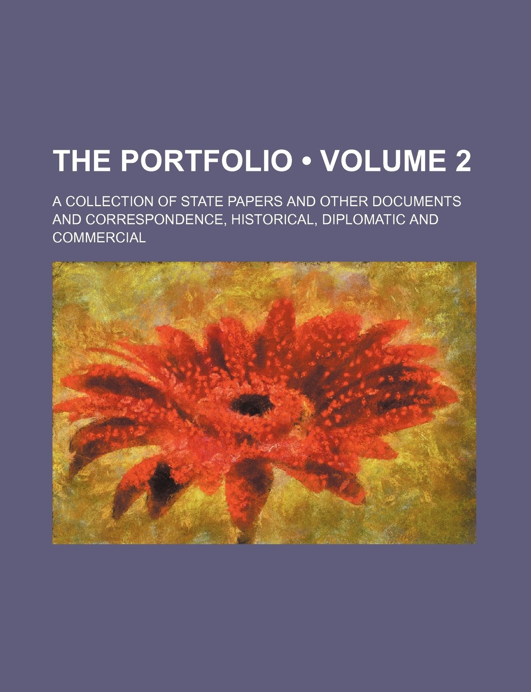 The Portfolio (Volume 2 ); A Collection of State Papers and Other Documents and Correspondence, Historical, Diplomatic and Commercial Books
