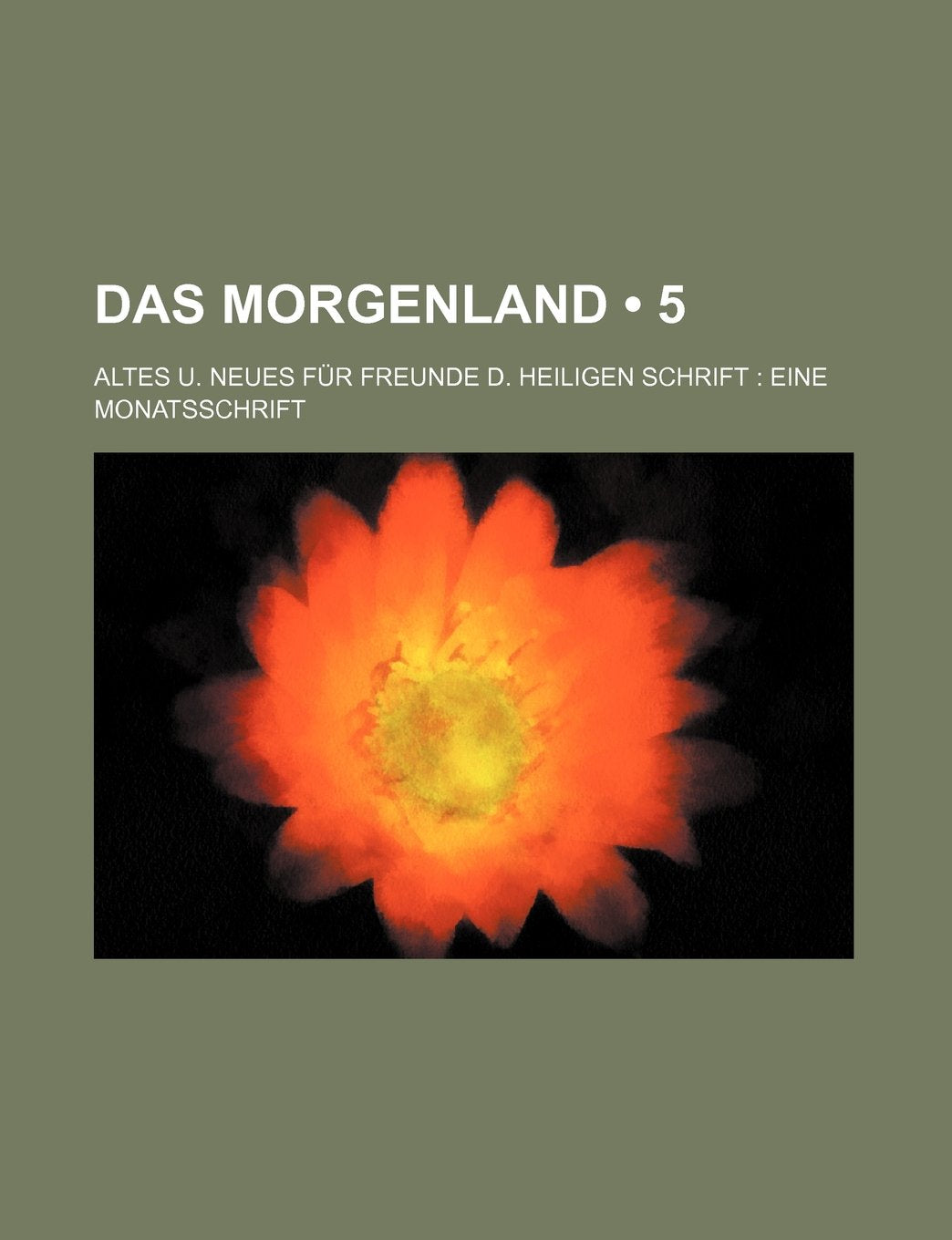 Das Morgenland (5 ); Altes U. Neues Fur Freunde D. Heiligen Schrift Eine Monatsschrift Books