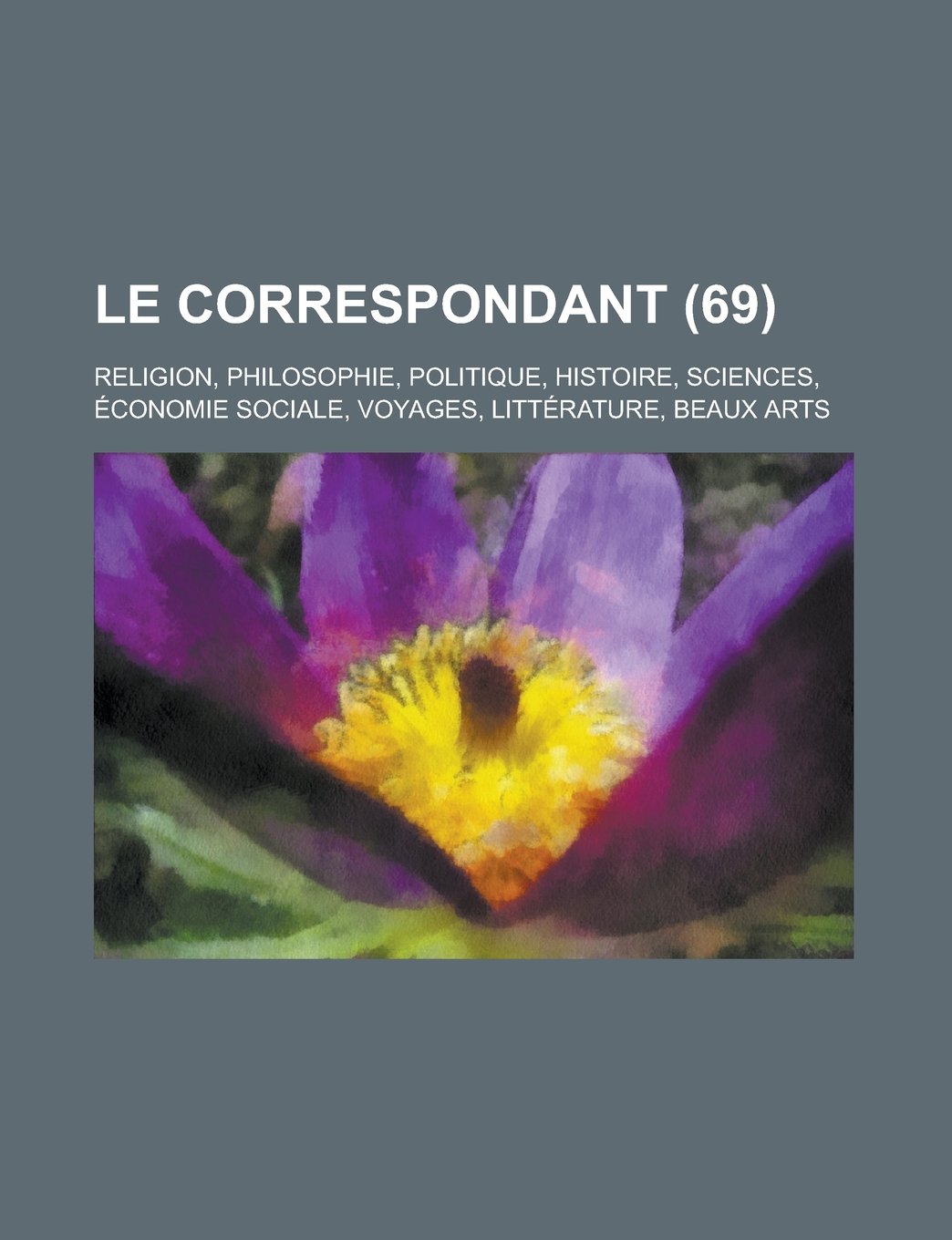 Le Correspondant; Religion, Philosophie, Politique, Histoire, Sciences, Economie Sociale, Voyages, Litterature, Beaux Arts (69) Books