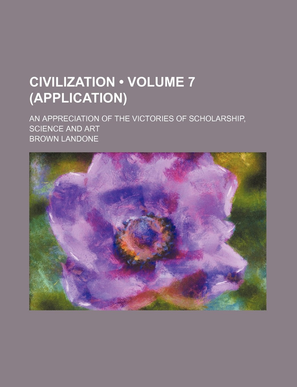 Civilization (Volume 7 (Application)); An Appreciation of the Victories of Scholarship, Science and Art Books