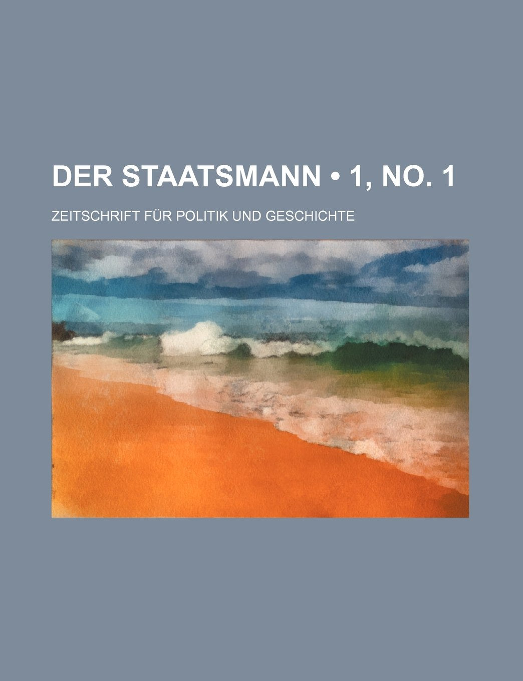 Der Staatsmann (1, No. 1 ); Zeitschrift Fur Politik Und Geschichte Books