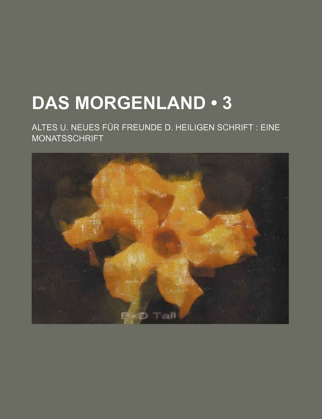 Das Morgenland (3); Altes U. Neues Fur Freunde D. Heiligen Schrift Eine Monatsschrift Books