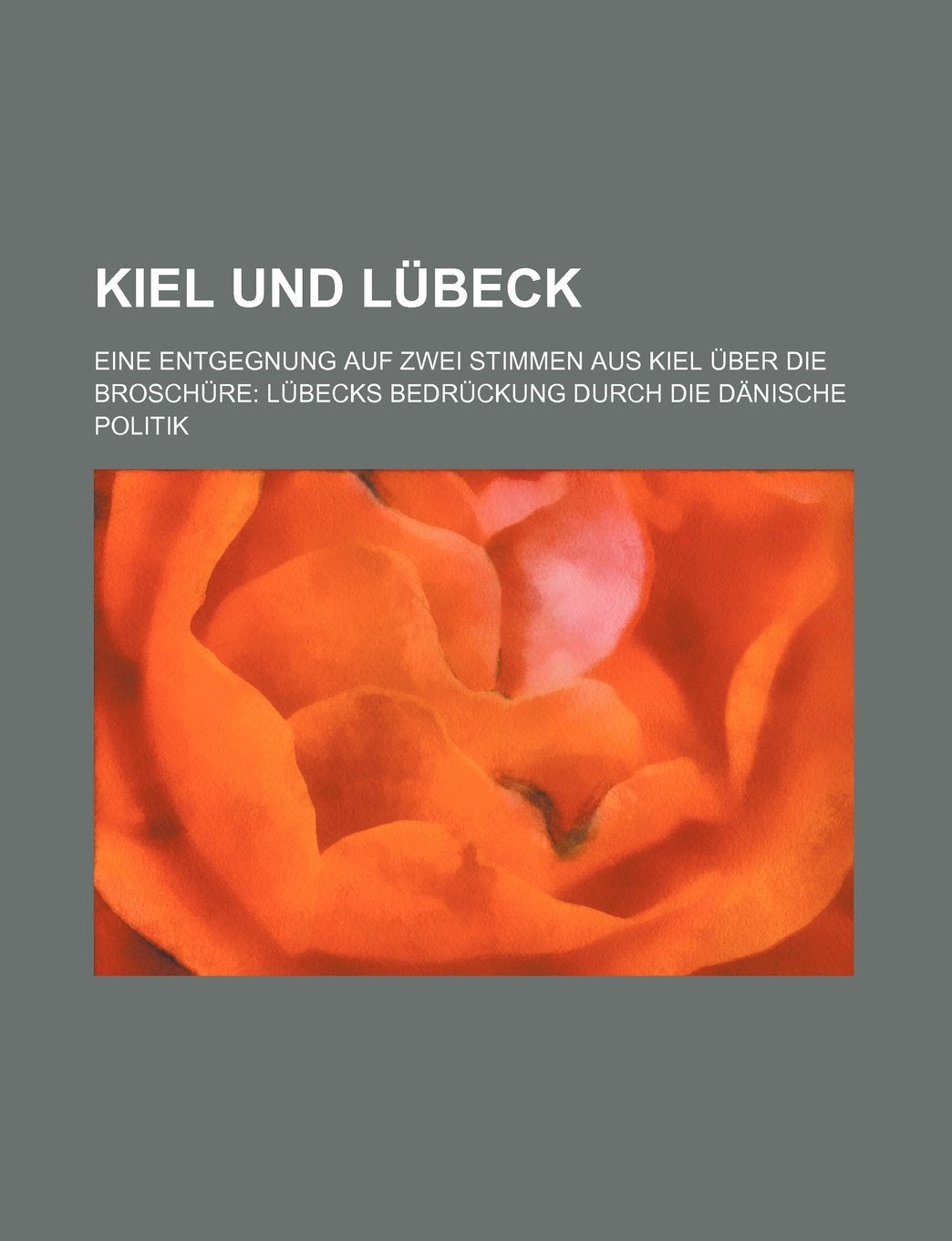 Kiel Und Lubeck; Eine Entgegnung Auf Zwei Stimmen Aus Kiel Uber Die Broschure Lubecks Bedruckung Durch Die Danische Politik Books