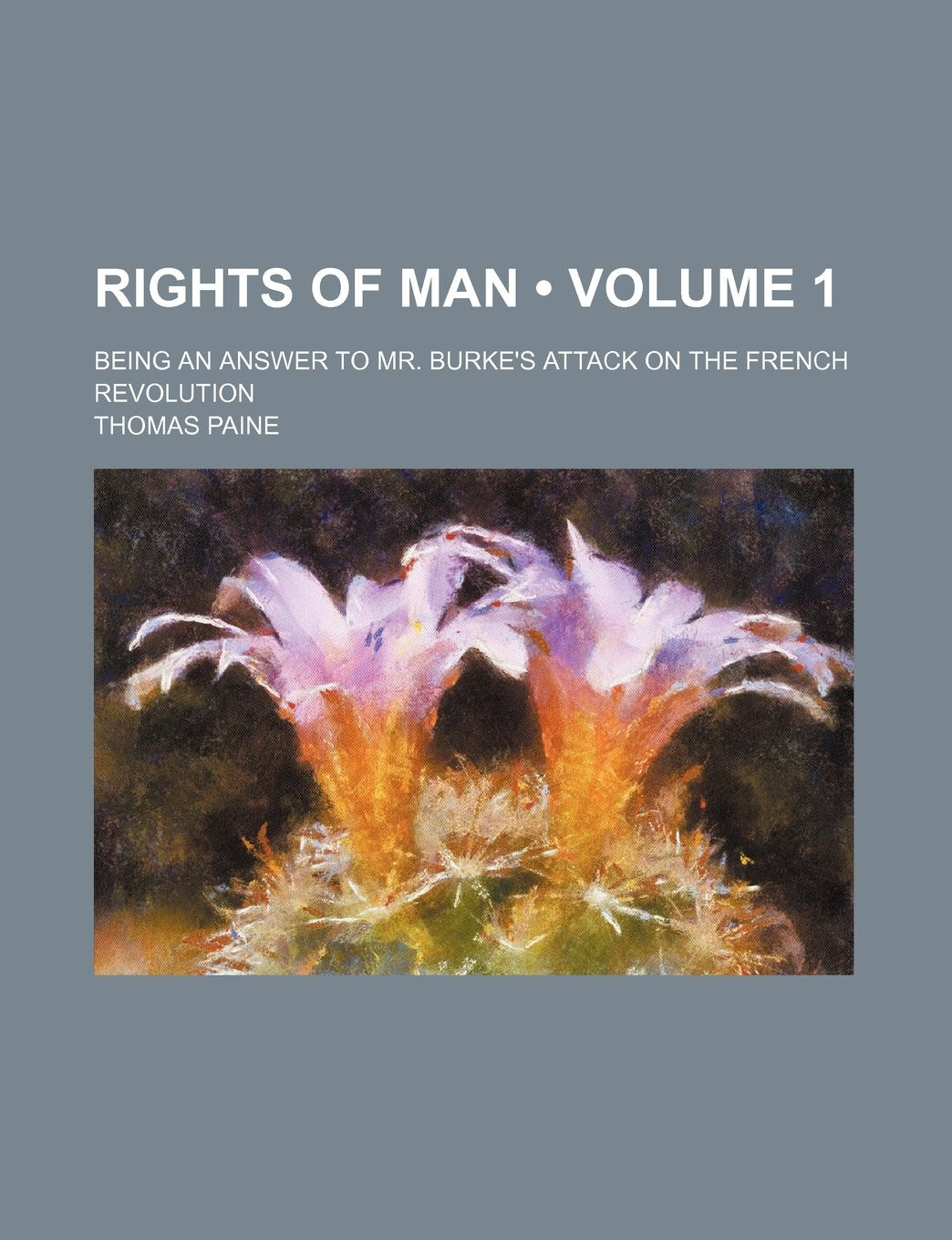 Rights of Man (Volume 1); Being an Answer to Mr. Burke's Attack on the French Revolution Books