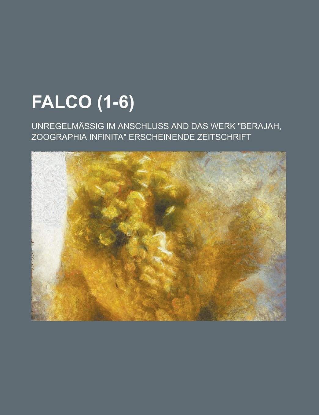Falco; Unregelmassig Im Anschluss and Das Werk "Berajah, Zoographia Infinita" Erscheinende Zeitschrift (1-6) Books