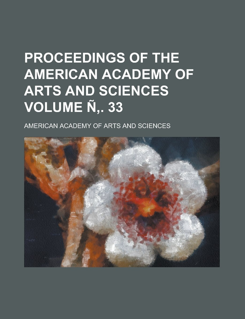 Proceedings of the American Academy of Arts and Sciences Volume N . 33 Books