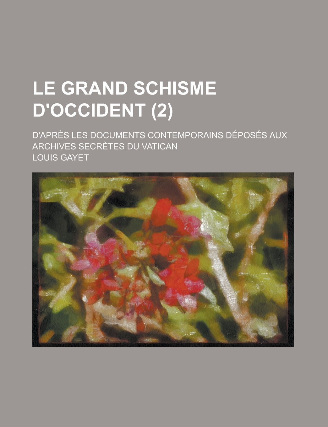 Le Grand Schisme D'Occident (2); D'Apres Les Documents Contemporains Deposes Aux Archives Secretes Du Vatican Contemporary literature