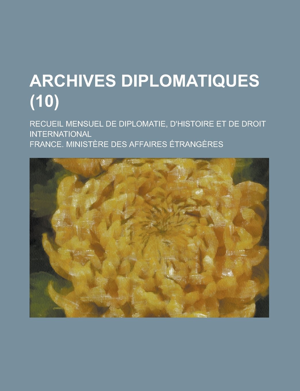 Archives Diplomatiques (10); Recueil Mensuel de Diplomatie, D'Histoire Et de Droit International Books