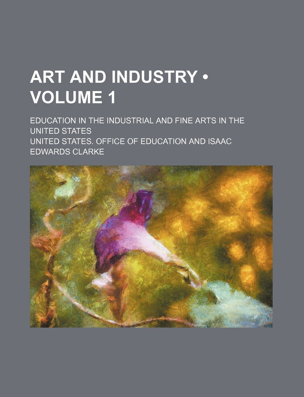 Art and Industry (Volume 1); Education in the Industrial and Fine Arts in the United States Books