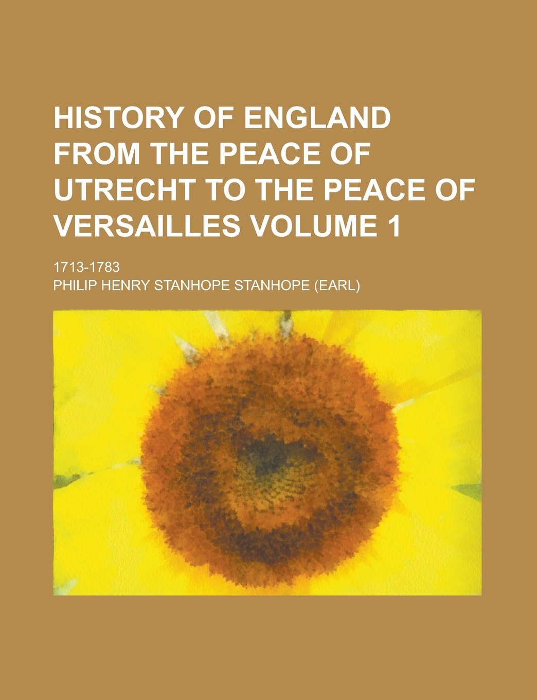 History of England from the Peace of Utrecht to the Peace of Versailles (Volume 1); 1713-1783 Politics & History