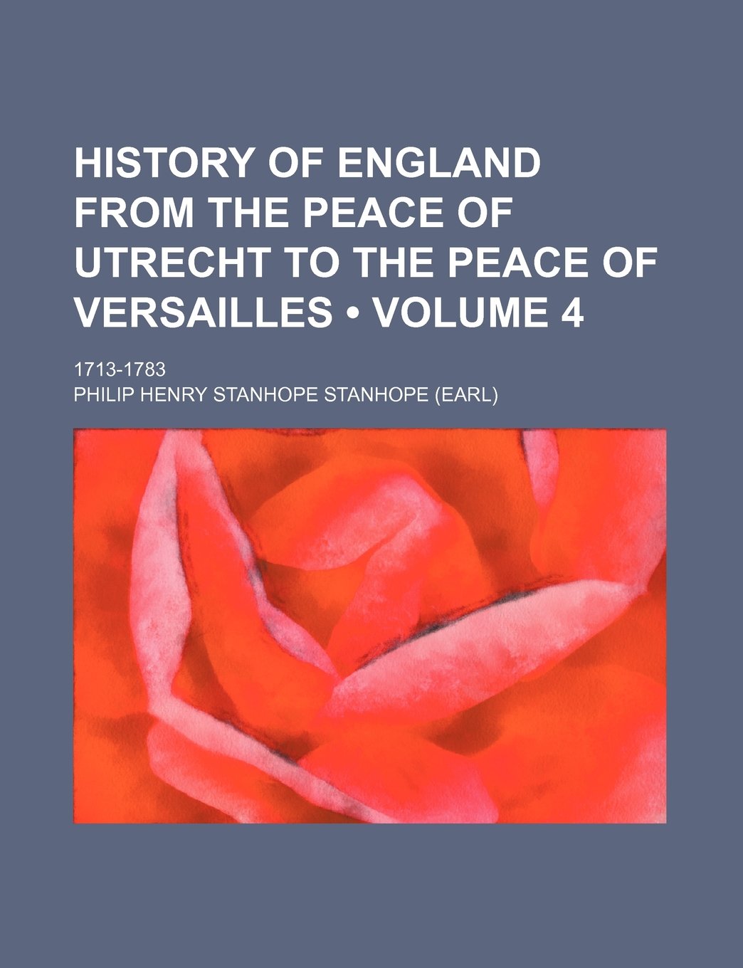 History of England from the Peace of Utrecht to the Peace of Versailles (Volume 4); 1713-1783 Politics & History