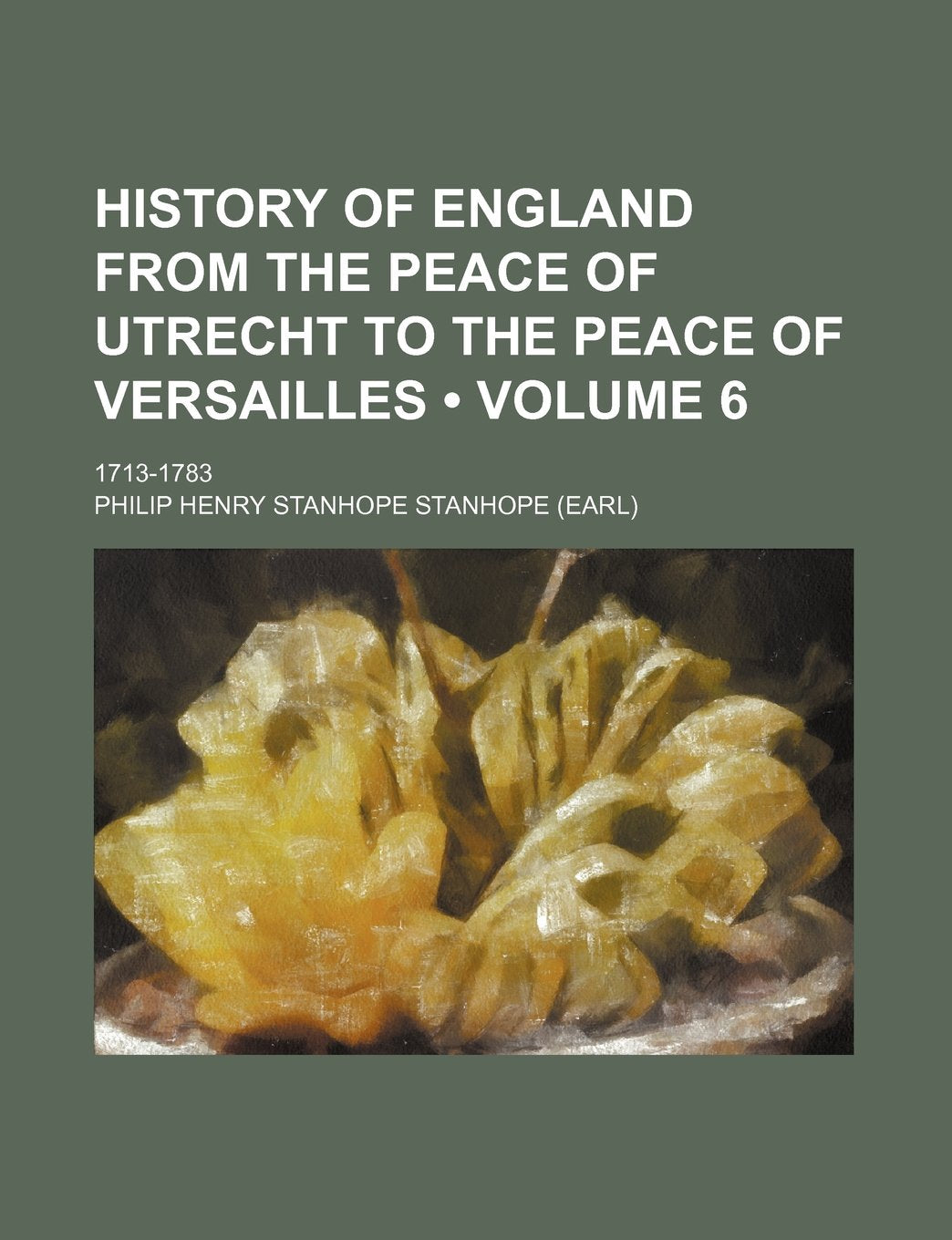 History of England from the Peace of Utrecht to the Peace of Versailles (Volume 6); 1713-1783 Politics & History