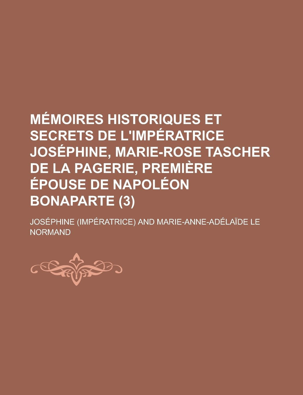 Memoires Historiques Et Secrets de L'Imperatrice Josephine, Marie-Rose Tascher de La Pagerie, Premiere Epouse de Napoleon Bonaparte (3) Books