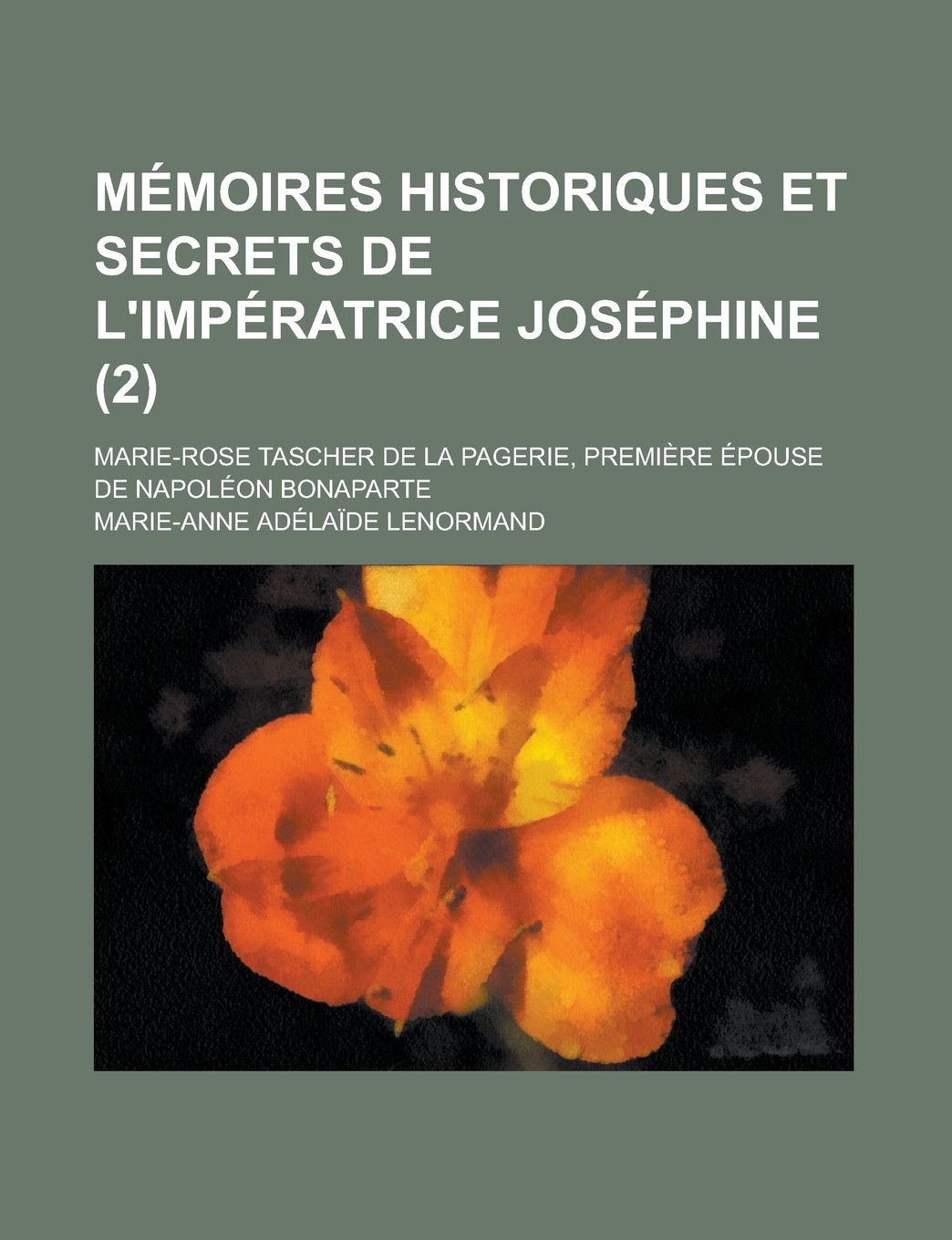 Memoires Historiques Et Secrets de L'Imperatrice Josephine (2); Marie-Rose Tascher de la Pagerie, Premiere Epouse de Napoleon Bonaparte Books