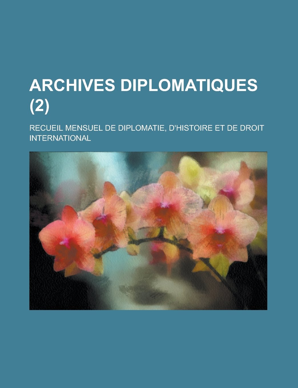 Archives Diplomatiques (2); Recueil Mensuel de Diplomatie, D'Histoire Et de Droit International Books
