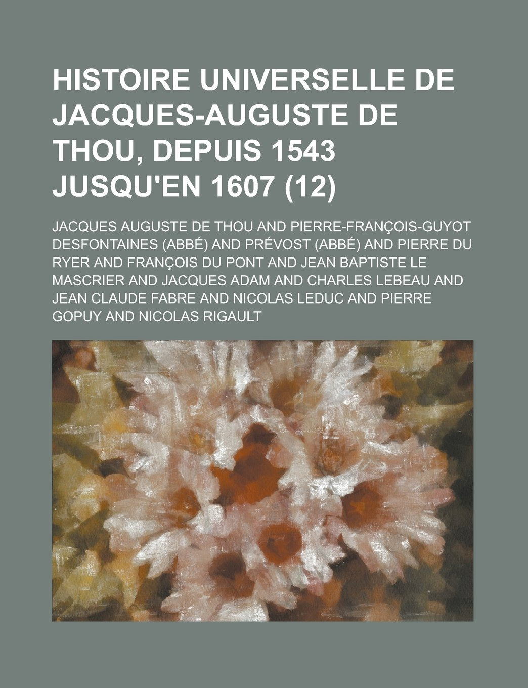 Histoire Universelle de Jacques-Auguste de Thou, Depuis 1543 Jusqu'en 1607 (12) Books