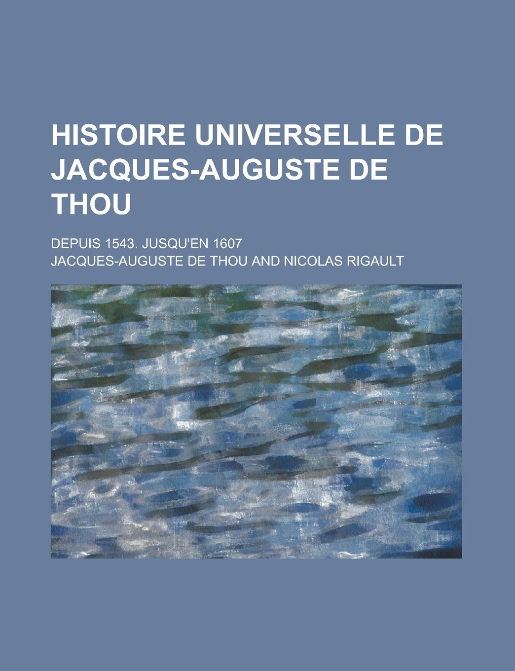 Histoire Universelle de Jacques-Auguste de Thou; Depuis 1543. Jusqu'en 1607 Books