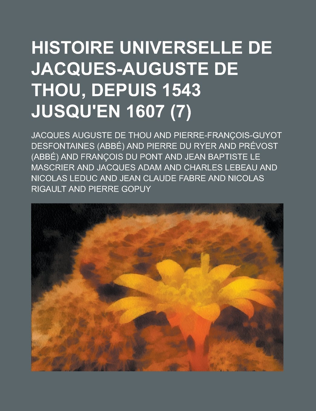 Histoire Universelle de Jacques-Auguste de Thou, Depuis 1543 Jusqu'en 1607 (7) Books