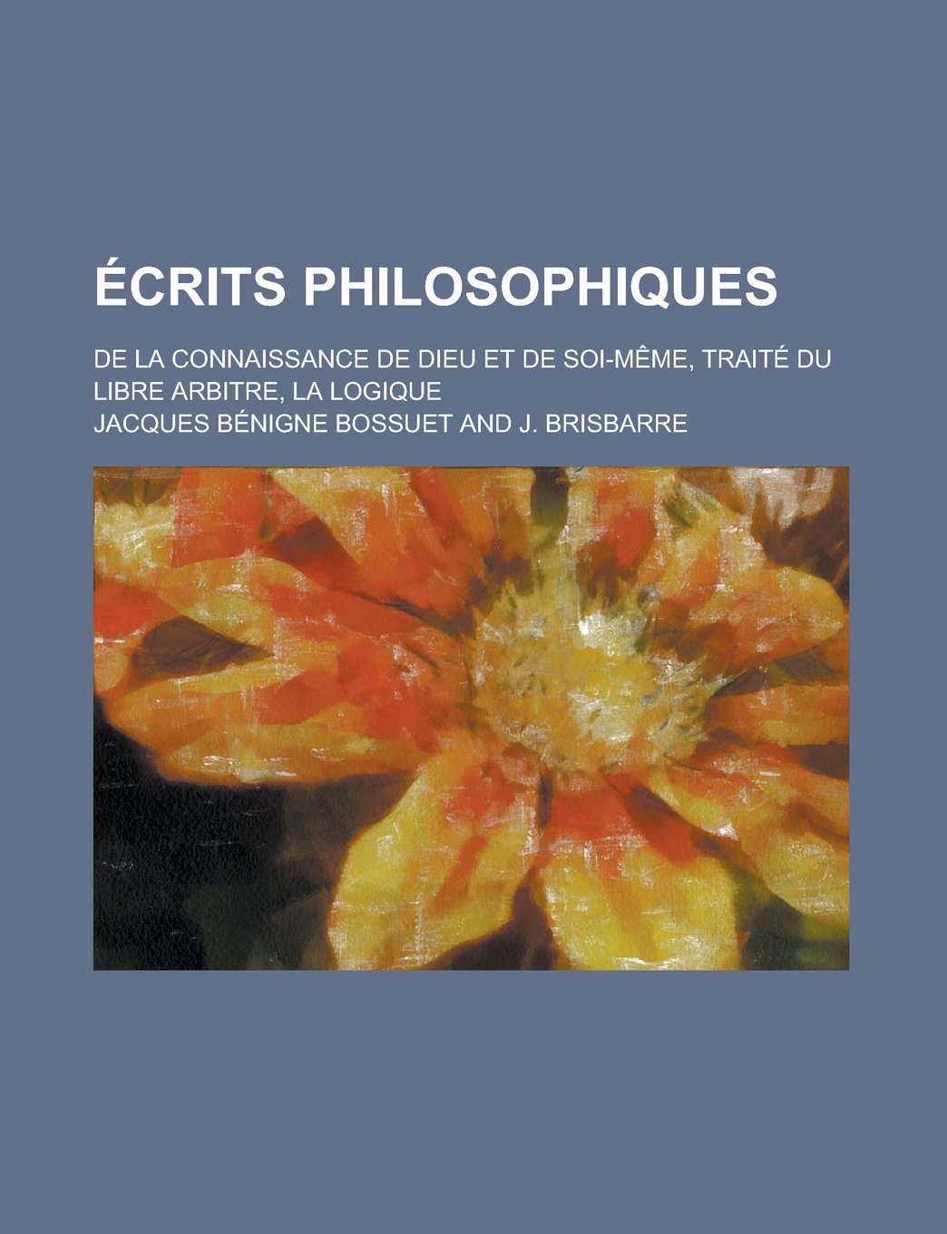 Ecrits Philosophiques; de La Connaissance de Dieu Et de Soi-Meme, Traite Du Libre Arbitre, La Logique Books