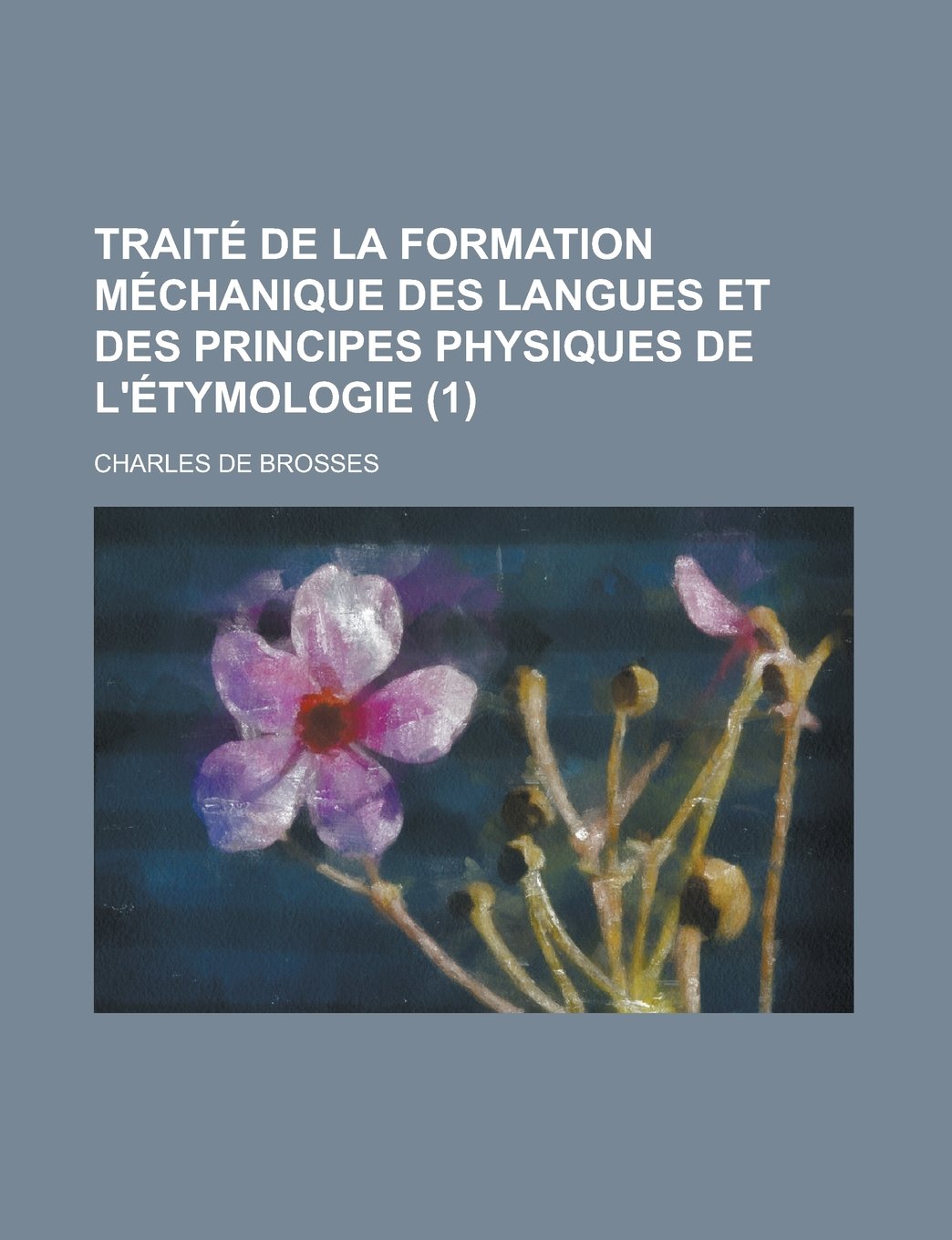 Traite de La Formation Mechanique Des Langues Et Des Principes Physiques de L'Etymologie (1) Books