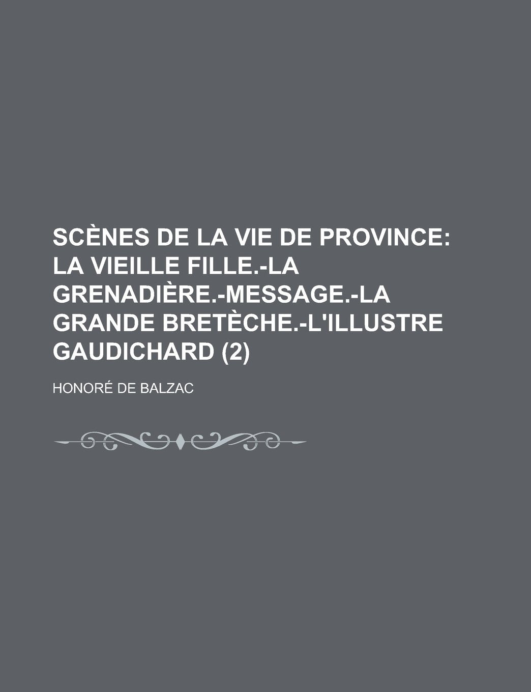 Scenes de La Vie de Province (2); La Vieille Fille.-La Grenadiere.-Message.-La Grande Breteche.-L'Illustre Gaudichard Books