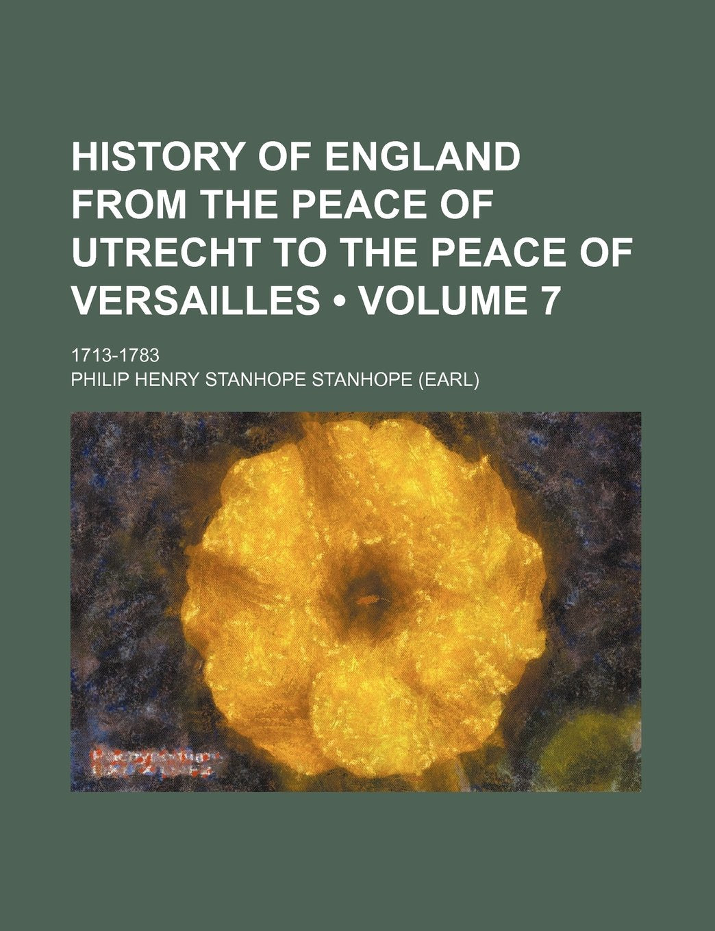 History of England from the Peace of Utrecht to the Peace of Versailles (Volume 7); 1713-1783 Politics & History
