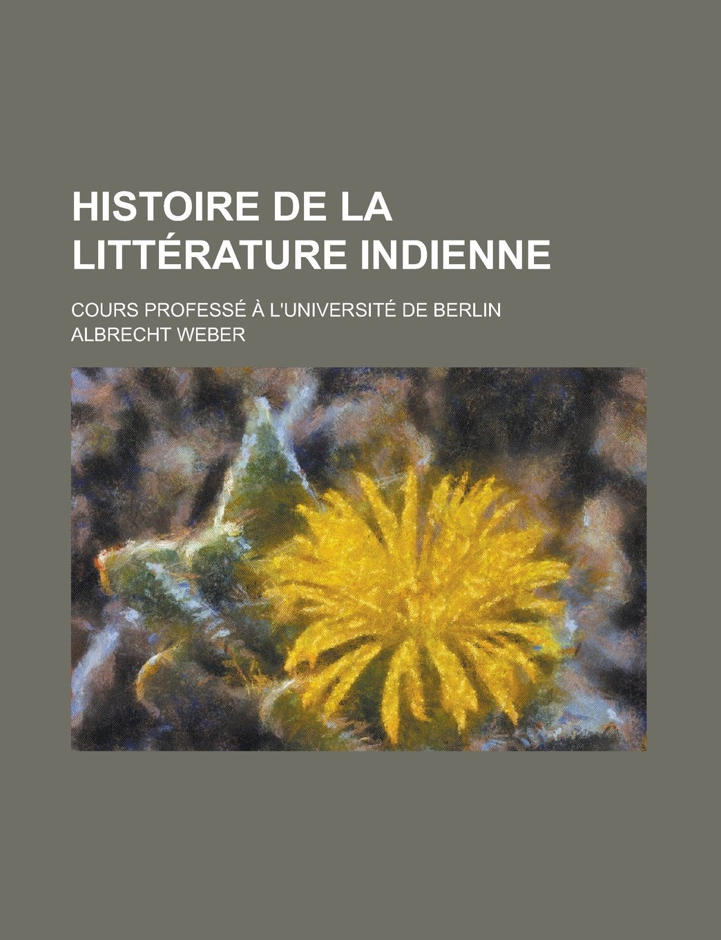 Histoire de La Litterature Indienne; Cours Professe A L'Universite de Berlin Books