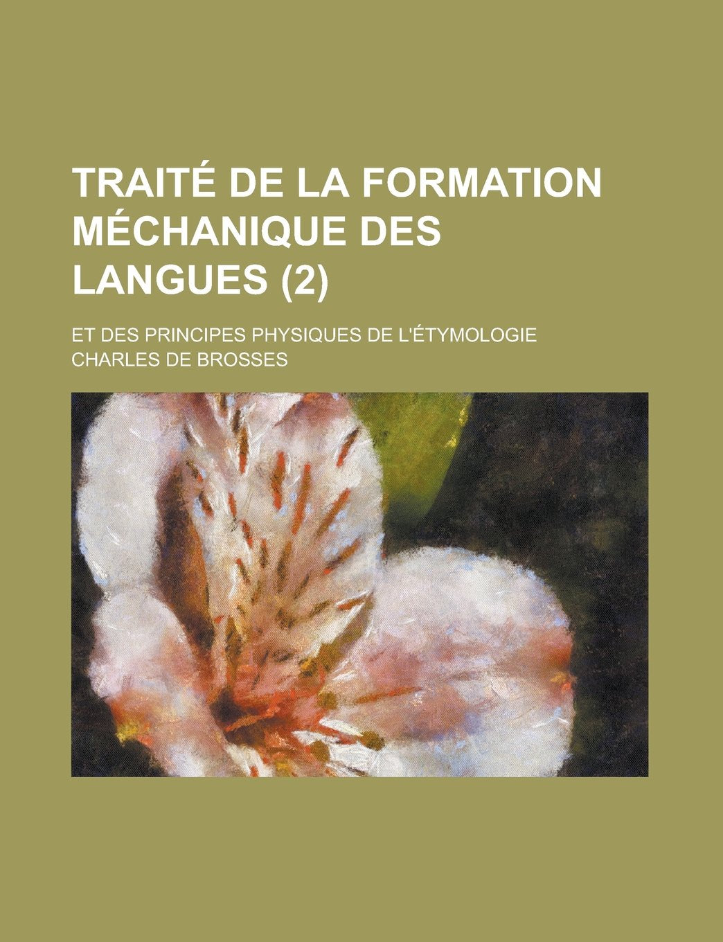 Traite de la Formation Mechanique Des Langues (2); Et Des Principes Physiques de L'Etymologie Books