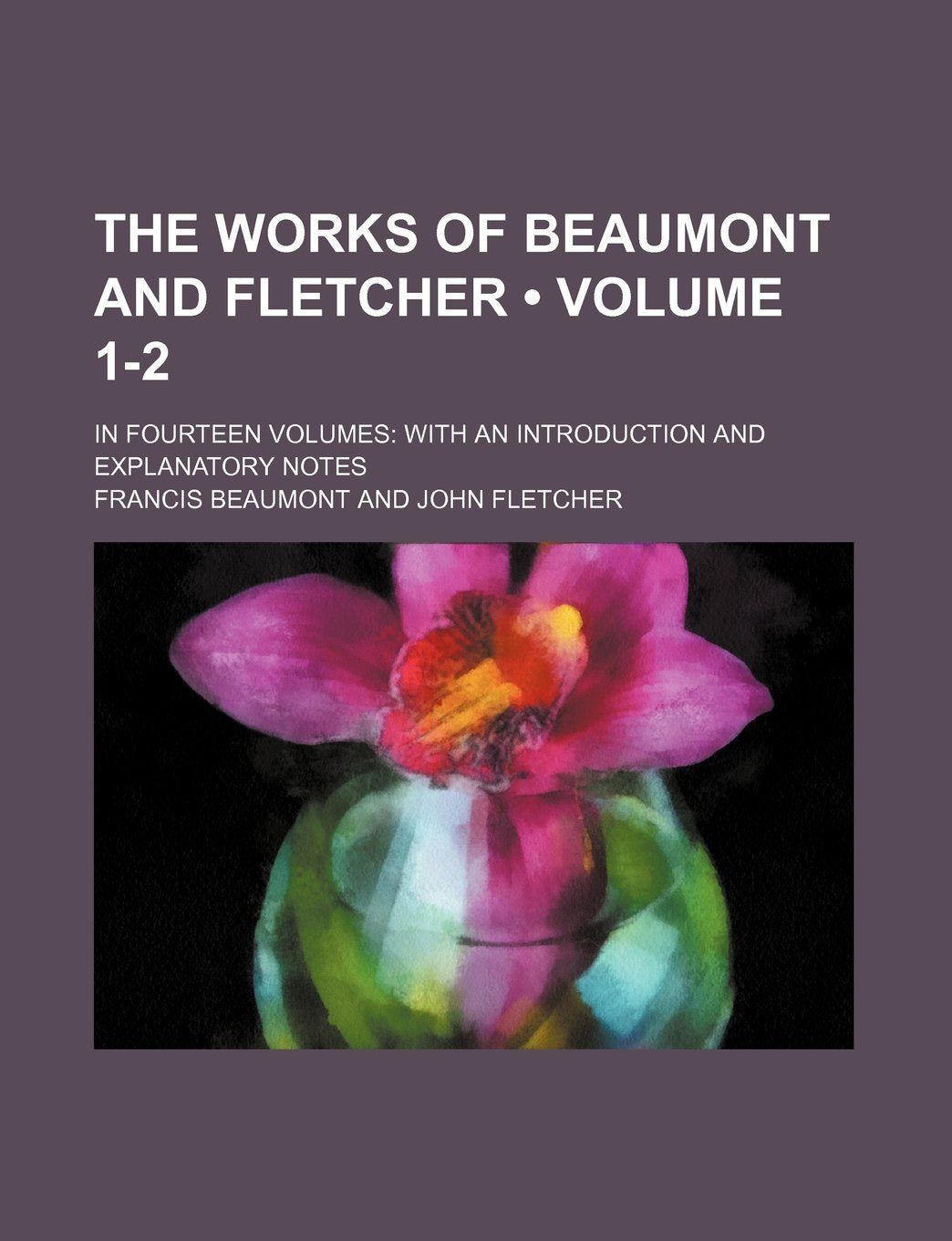 The Works of Beaumont and Fletcher (Volume 1-2); In Fourteen Volumes with an Introduction and Explanatory Notes Politics & History