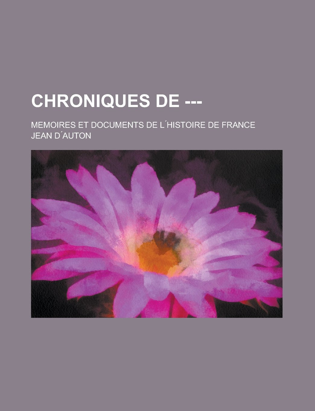 Chroniques de ---; Memoires Et Documents de L Histoire de France Books