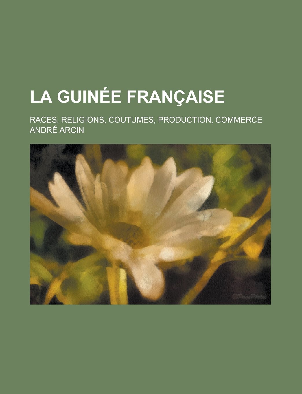La Guinee Francaise; Races, Religions, Coutumes, Production, Commerce book