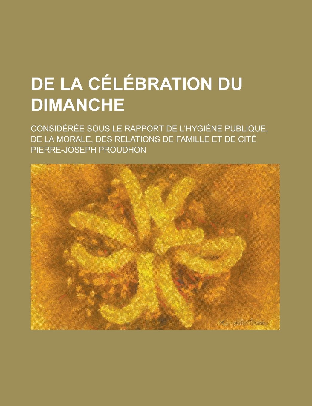 de la Celebration Du Dimanche; Consideree Sous Le Rapport de L'Hygiene Publique, de la Morale, Des Relations de Famille Et de Cite book