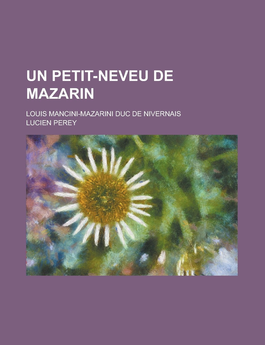 Un Petit-Neveu de Mazarin; Louis Mancini-Mazarini Duc de Nivernais book