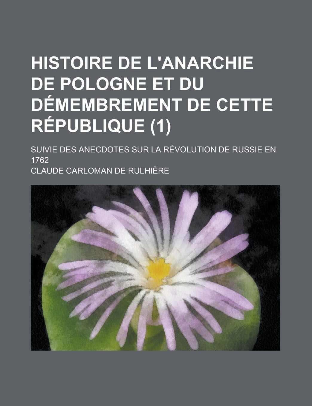Histoire de L'Anarchie de Pologne Et Du Demembrement de Cette Republique (1); Suivie Des Anecdotes Sur La Revolution de Russie En 1762 Books