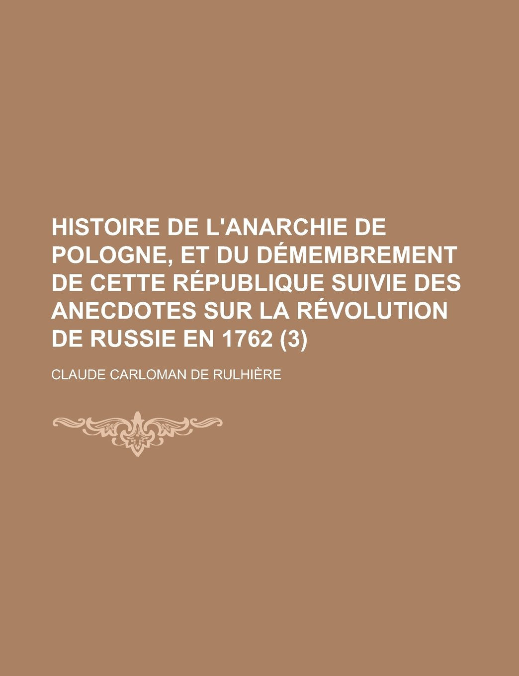 Histoire de L'Anarchie de Pologne, Et Du Demembrement de Cette Republique Suivie Des Anecdotes Sur La Revolution de Russie En 1762 (3) Books