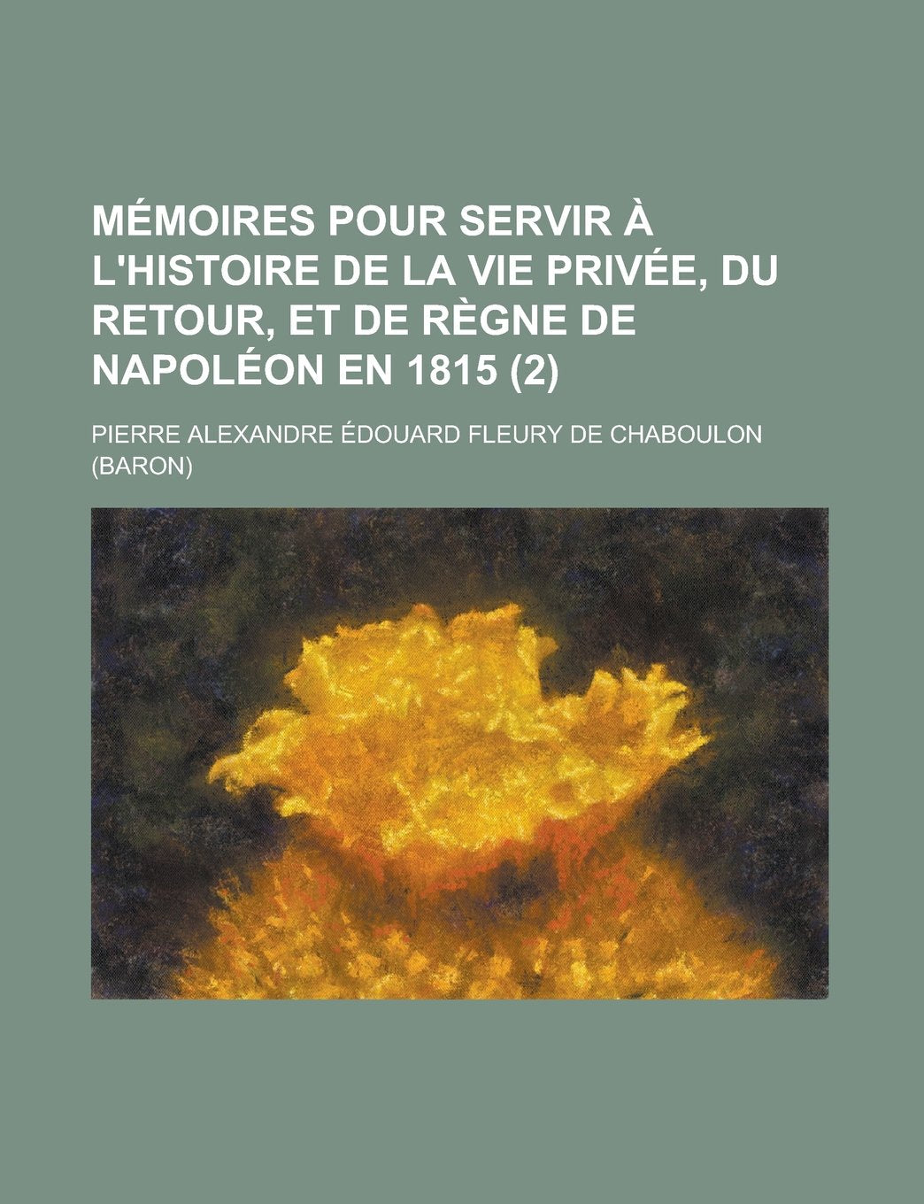 Memoires Pour Servir A L'Histoire de La Vie Privee, Du Retour, Et de Regne de Napoleon En 1815 (2) Books