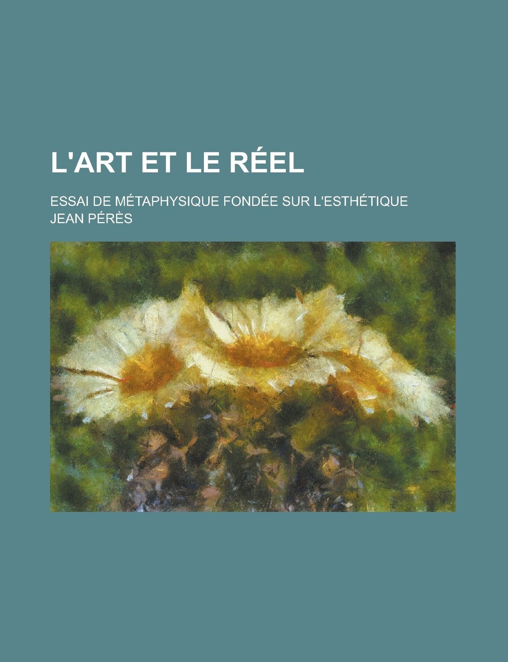 L'Art Et Le Reel; Essai de Metaphysique Fondee Sur L'Esthetique Books